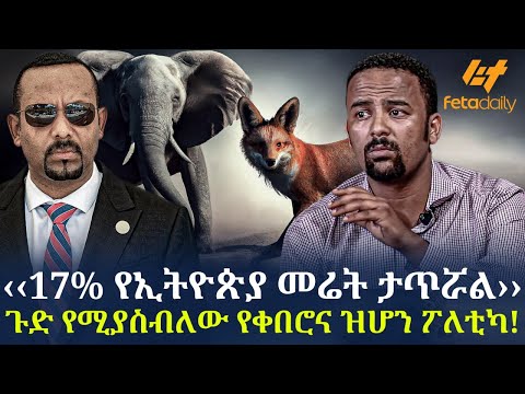 Ethiopia - ‹‹17% የኢትዮጵያ መሬት ታጥሯል›› ጉድ የሚያስብለው የቀበሮና ዝሆን ፖለቲካ!