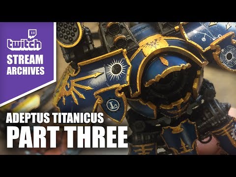 Stream Archives: Painting Adeptus Titanicus Part Three