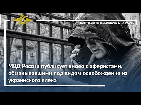 Ирина Волк: МВД России публикует видео с аферистами, обманывавшими под видом освобождения из плена