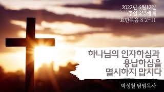 2022년6월12일, 요한복음 8:2-11(하나님의 인자하심과 용납하심을 멸시하지 맙시다)