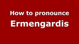 How to pronounce Ermengardis