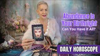 Abundance is Your Birthright - Can You Have it All DAILY HOROSCOPE