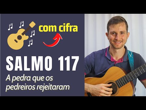 Salmo 117 - A Pedra Que Os Pedreiros Rejeitaram…