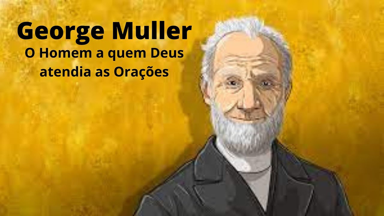 George Muller - O Homem a quem Deus Respondia as Orações - Oração de Fé