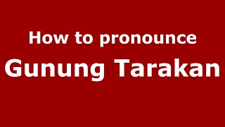 How to pronounce Gunung Tarakan