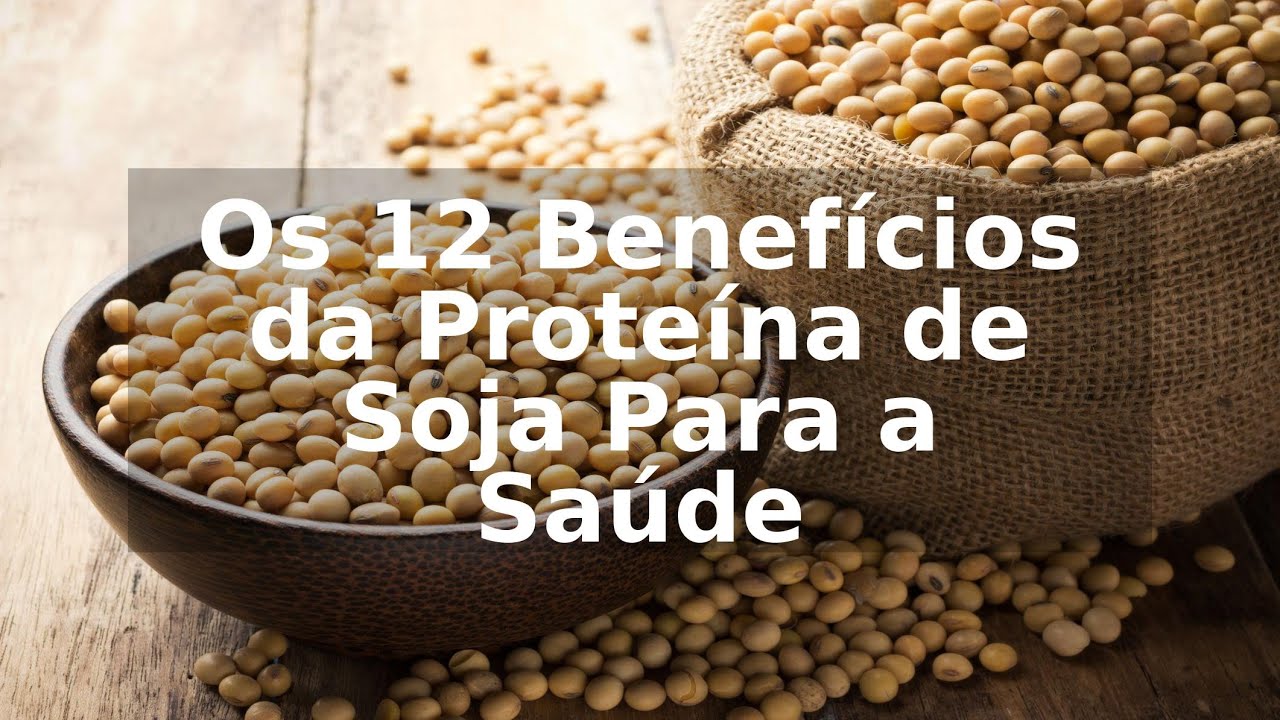 Os 12 Benefícios da Proteína de Soja Para a Saúde
