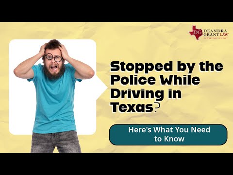 Stopped by the Police While Driving in Texas? Here’s What You Need to Know | Call Deandra Grant Law