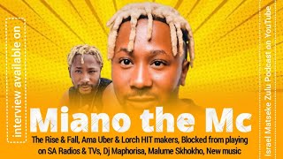 Miano - The Rise &amp; Fall, Ama Uber &amp; Lorch HIT makers, Blacklisted from SA Radios &amp; TV, Dj Maphorisa