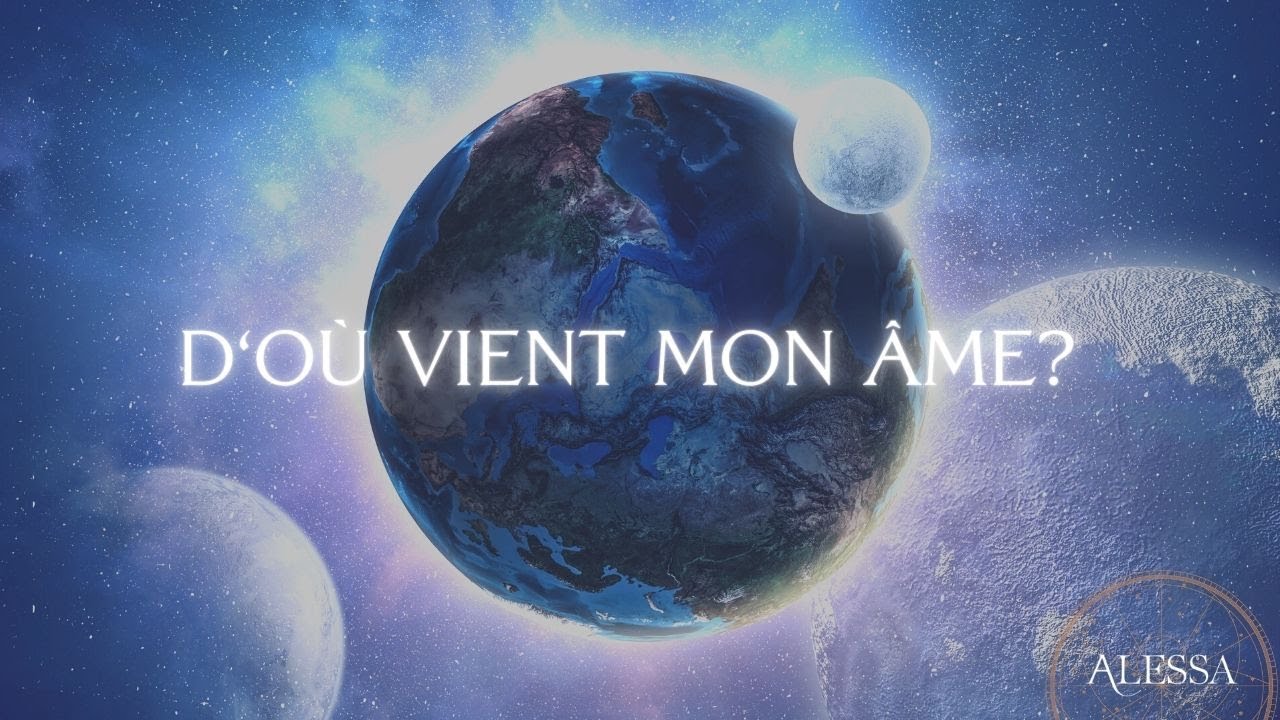 D'où vient mon âme? Qui suis-je sur cette terre?
