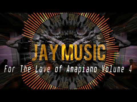 Jay Music Presents: For The Love Of Amapiano Volume 4