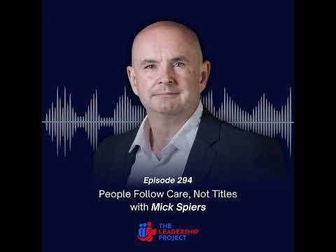 294. People Follow Care, Not Titles with Mick Spiers