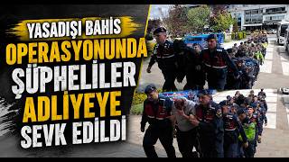 Yasadışı Bahis Operasyonunda Şüpheliler Adliyeye Sevk Edildi
