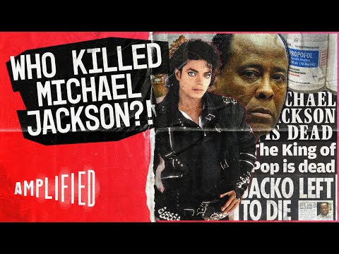 The Truth Behind The Death of An Icon | Killing Michael Jackson | Amplified