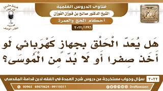 صورة [1396 -3022] هل يعد الحلق للمحرم بمكينة الحلق الكهربائية مجزئة، أم لا بد من الموسى؟ - صالح الفوزان