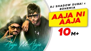 Aaja Ni Aaja | BOHEMIA | DJ Shadow Dubai | Latest Song 2018