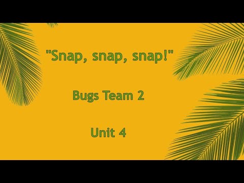 "Snap snap snap!" song, Bugs Team 2, unit 4.