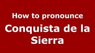 How to pronounce Conquista De La Sierra