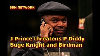 J Prince threatens P Diddy Suge Knight and Birdman