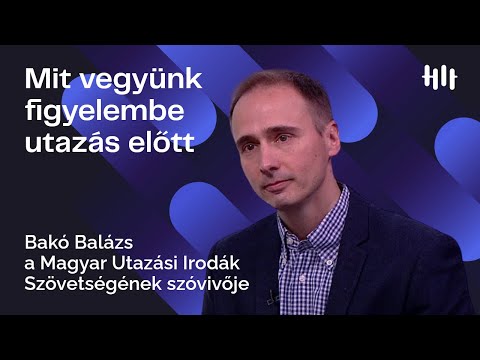 Mire figyeljünk, ha most utazunk? - Bakó Balázs