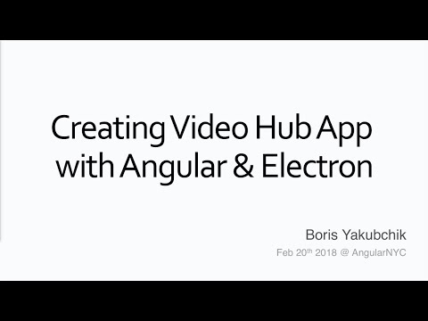 AngularNYC - Creating Video Hub App with Angular and Electron - Boris Yakubchik (@whyboris)