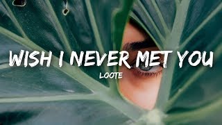 Loote - Wish I Never Met You (Lyrics)