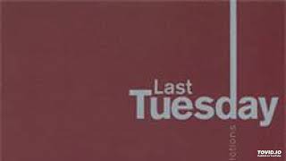 Last Tuesday - Everything So Far