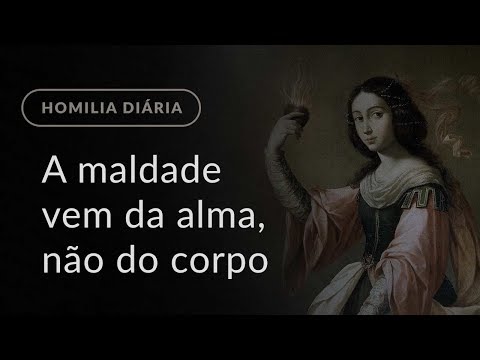 A maldade vem da alma, não do corpo (Homilia Diária.1394: Quarta-feira da 5.ª Semana do Tempo Comum)