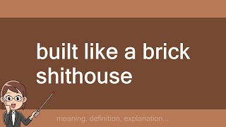 built like a brick shithouse