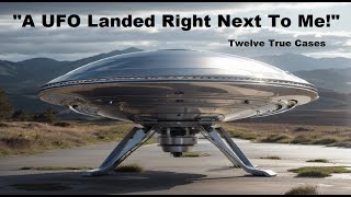  A UFO Landed Right Next to Me!  Twelve True Cases
