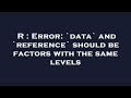 R Error Data And Reference Should Be Factors With The Same Levels