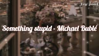 Michael Bublé - Something stupid|| Lyrics