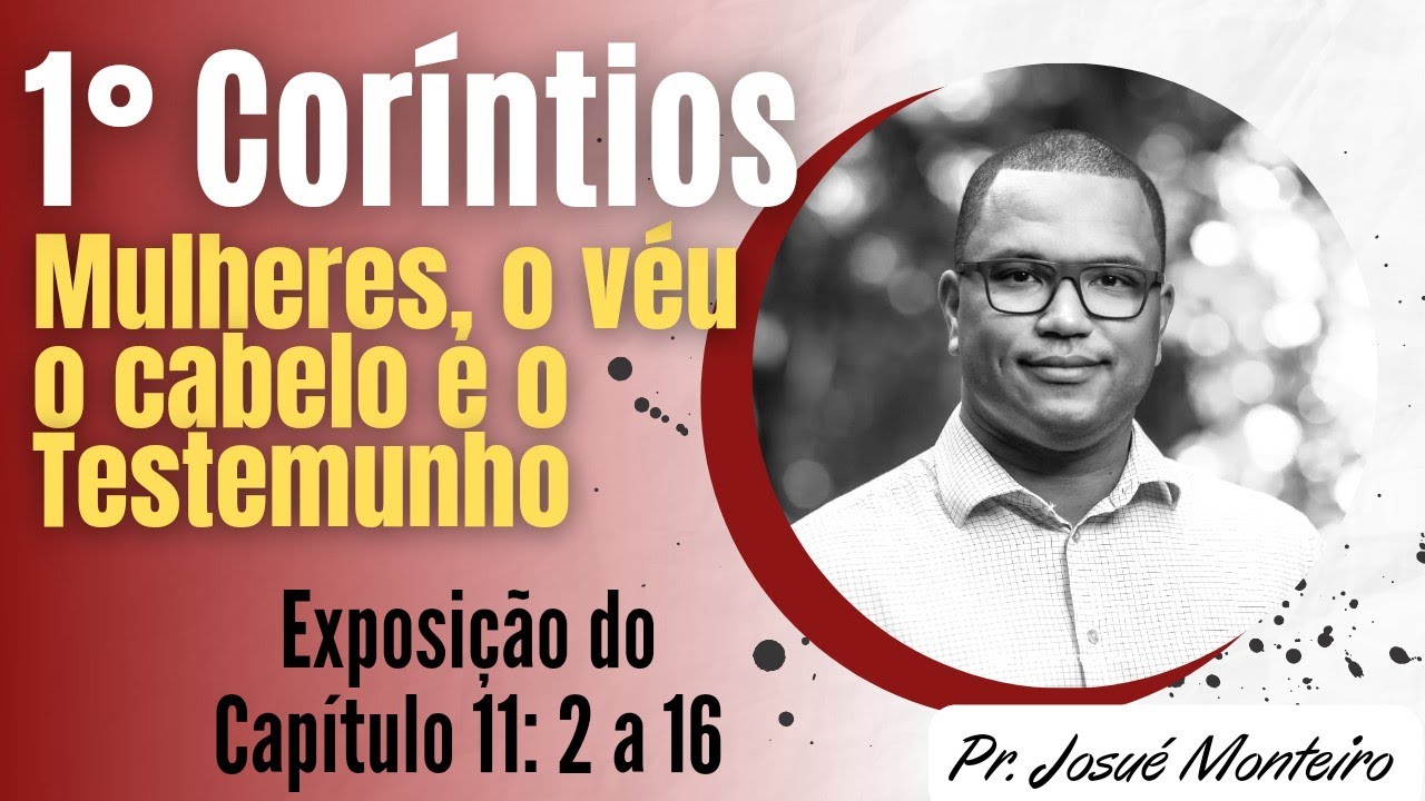 O véu, o Cabelo e o Testemunho - 1° Coríntios 11: 2 - 16 - Pr. Josué Monteiro - Exposição Bíblica