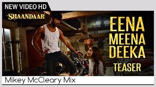 Shaandaar - Eena Meena Deeka (Teaser) | Mikey McCleary Mix | Shahid Kapoor & Alia Bhatt