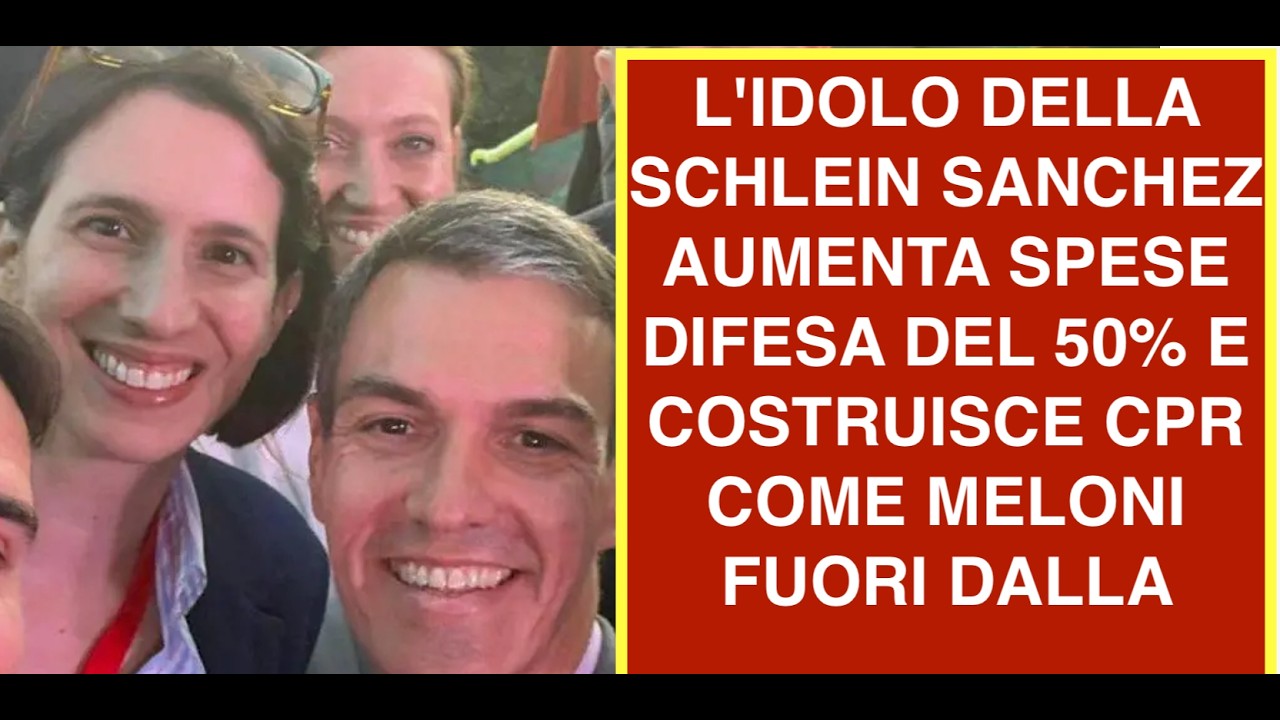 L'IDOLO DELLA SCHLEIN SANCHEZ AUMENTA SPESE DIFESA DEL 50% E COSTRUISCE CPR COME MELONI FUORI DALLA