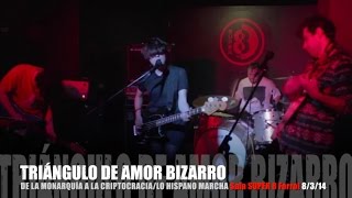 Triángulo de Amor Bizarro-De la monarquía a la criptocracia/LoHispanoMarcha SUPER 8 Ferrol 8/3/14