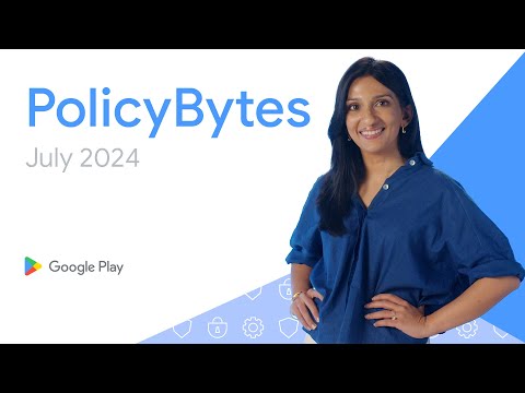 Google Play PolicyBytes - July 2024 policy updates