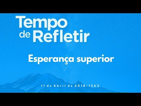 Tempo de Refletir 1562 - Esperança superior