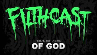 Filthcast 031 featuring Of God