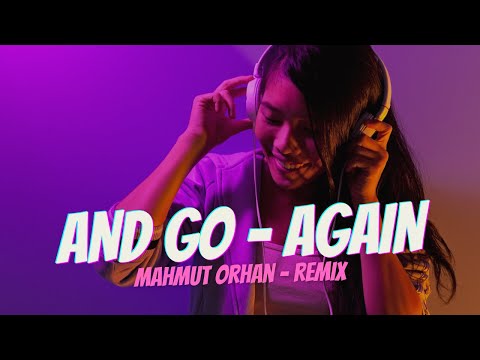 Mahmut Orhan -And Go- Again Roger Sanchez Remix (Lyrics)