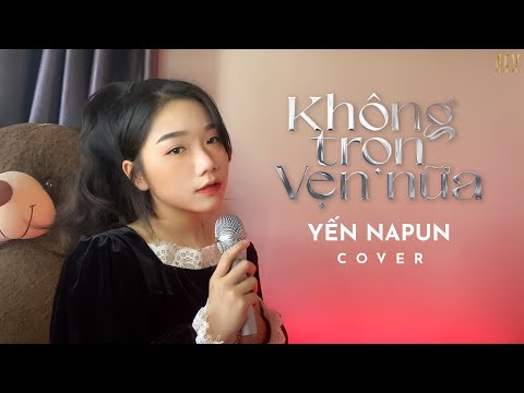 KHÔNG TRỌN VẸN NỮA - Châu Khải Phong | Yến Napun Cover