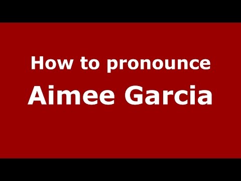 How to pronounce Aimee Garcia