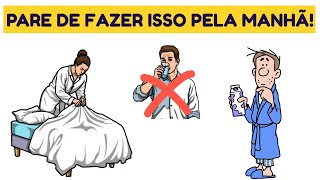7 HÁBITOS que você deve PARAR de fazer pela manhã. IMEDIATAMENTE!