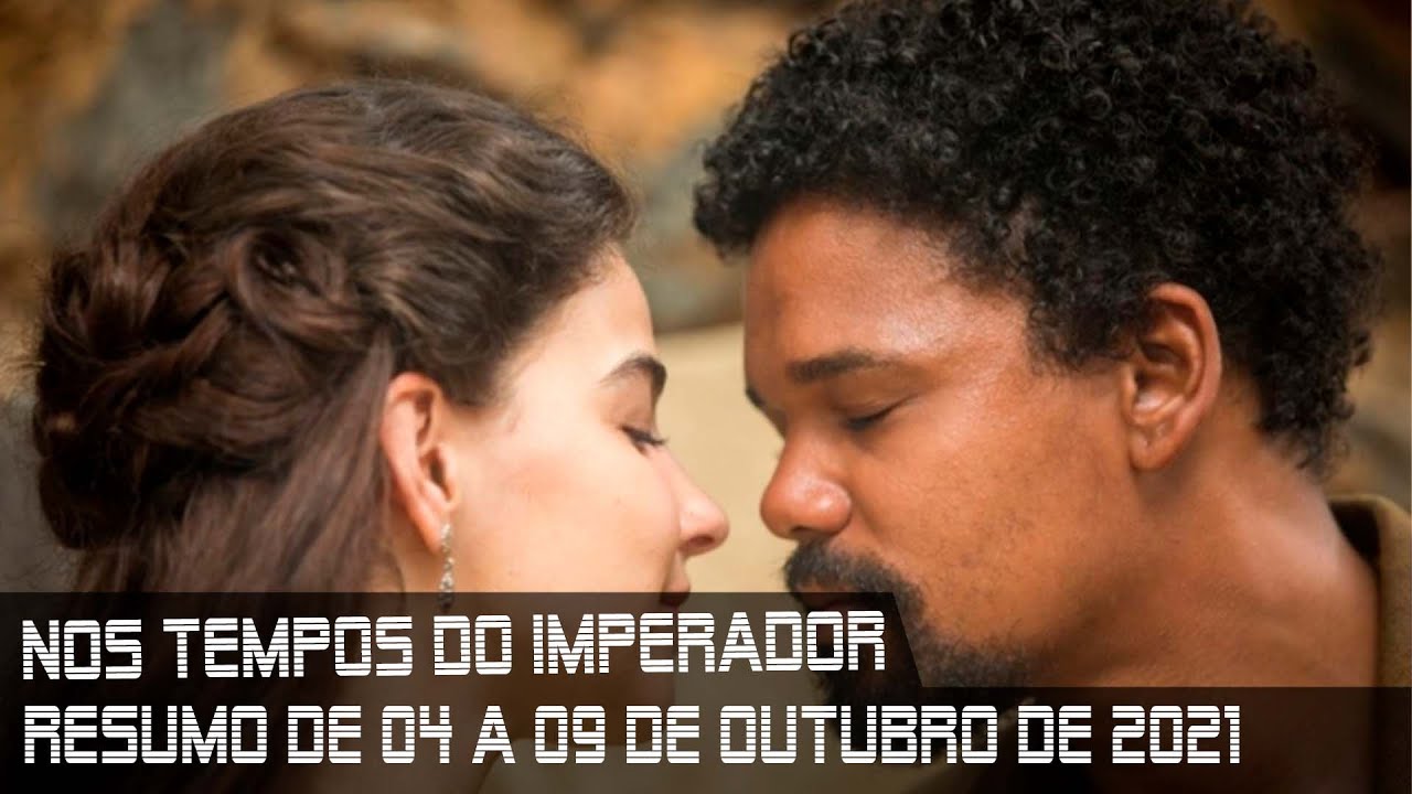 NOS TEMPOS DO IMPERADOR - Resumo dos capítulos de 04 a 09 de outubro de 2021