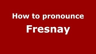 How to pronounce Fresnay