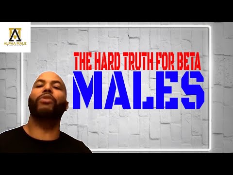The Cold Hard Bitter Truth For Beta Males