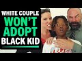 White Couple Won T ADOPT BLACK Kid What Happens Next Is Shocking