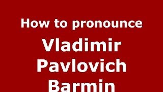 How to pronounce Vladimir Pavlovich Barmin
