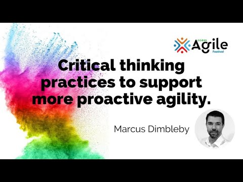 Critical thinking practices to support more proactive agility - Marcus Dimbleby