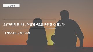 [주일예배] 22’ 가정의 달 #3 : 어떻게 부모를 공경할 수 있는가