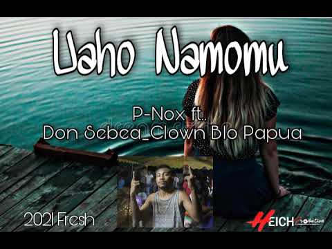 Uaho Namomu_P-Nox Ft. Don Sebea_Clown Blo Papua